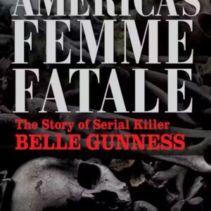 America's Femme Fatale: The Story of Serial Killer Belle Gunness